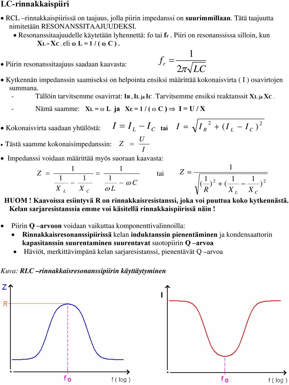 Piirin resonanssitaajuus saadaan kaavasta: f r π Kytkennän impedanssin saamiseksi on helpointa ensiksi määrittää kokonaisvirta ( I ) osavirtojen summana. - Tällöin tarvitsemme osavirrat: I, I ja I.