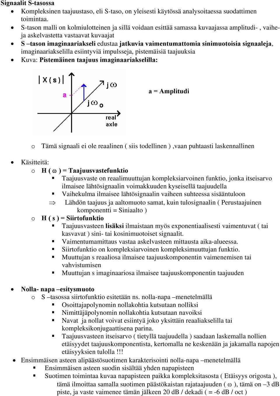 sinimuotoisia signaaleja, imaginaariakselilla esiintyviä impulsseja, pistemäisiä taajuuksia Kuva: Pistemäinen taajuus imaginaariakselilla: a Amplitudi o Tämä signaali ei ole reaalinen ( siis
