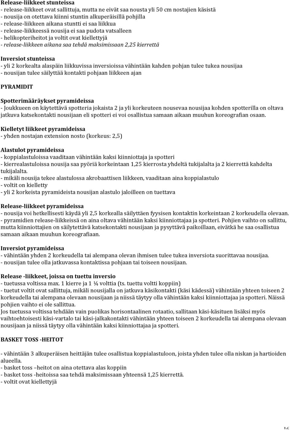 kierrettä Inversiot stunteissa - yli 2 korkealta alaspäin liikkuvissa inversioissa vähintään kahden pohjan tulee tukea nousijaa - nousijan tulee säilyttää kontakti pohjaan liikkeen ajan PYRAMIDIT