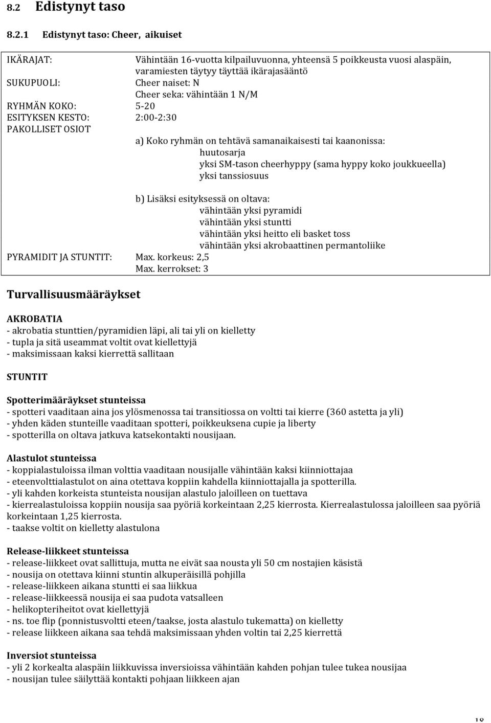 yksi SM- tason cheerhyppy (sama hyppy koko joukkueella) yksi tanssiosuus b) Lisäksi esityksessä on oltava: vähintään yksi pyramidi vähintään yksi stuntti vähintään yksi heitto eli basket toss