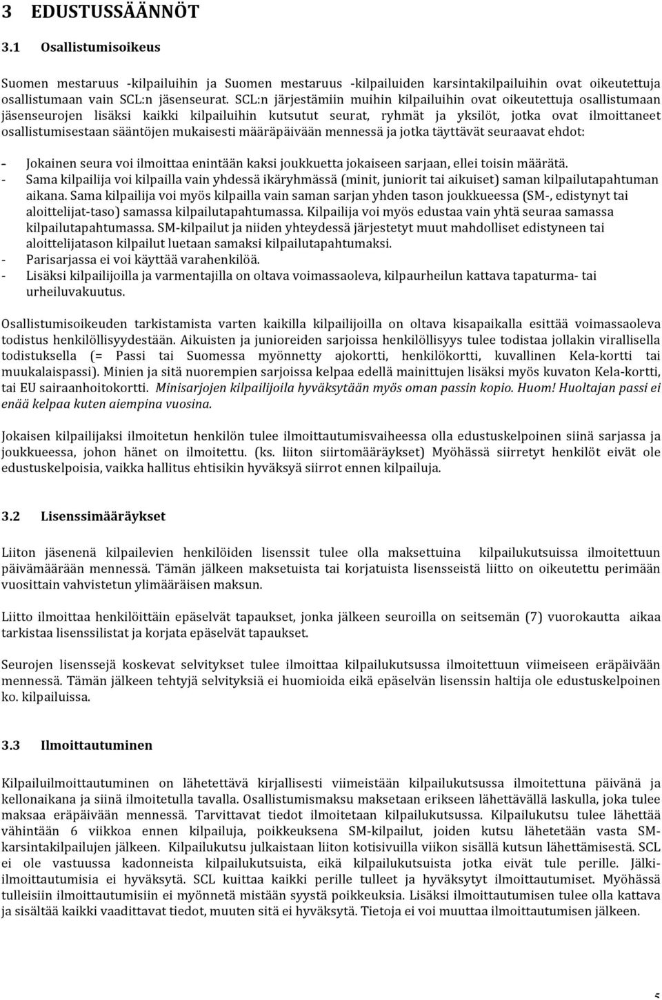 sääntöjen mukaisesti määräpäivään mennessä ja jotka täyttävät seuraavat ehdot: - - - - Jokainen seura voi ilmoittaa enintään kaksi joukkuetta jokaiseen sarjaan, ellei toisin määrätä.