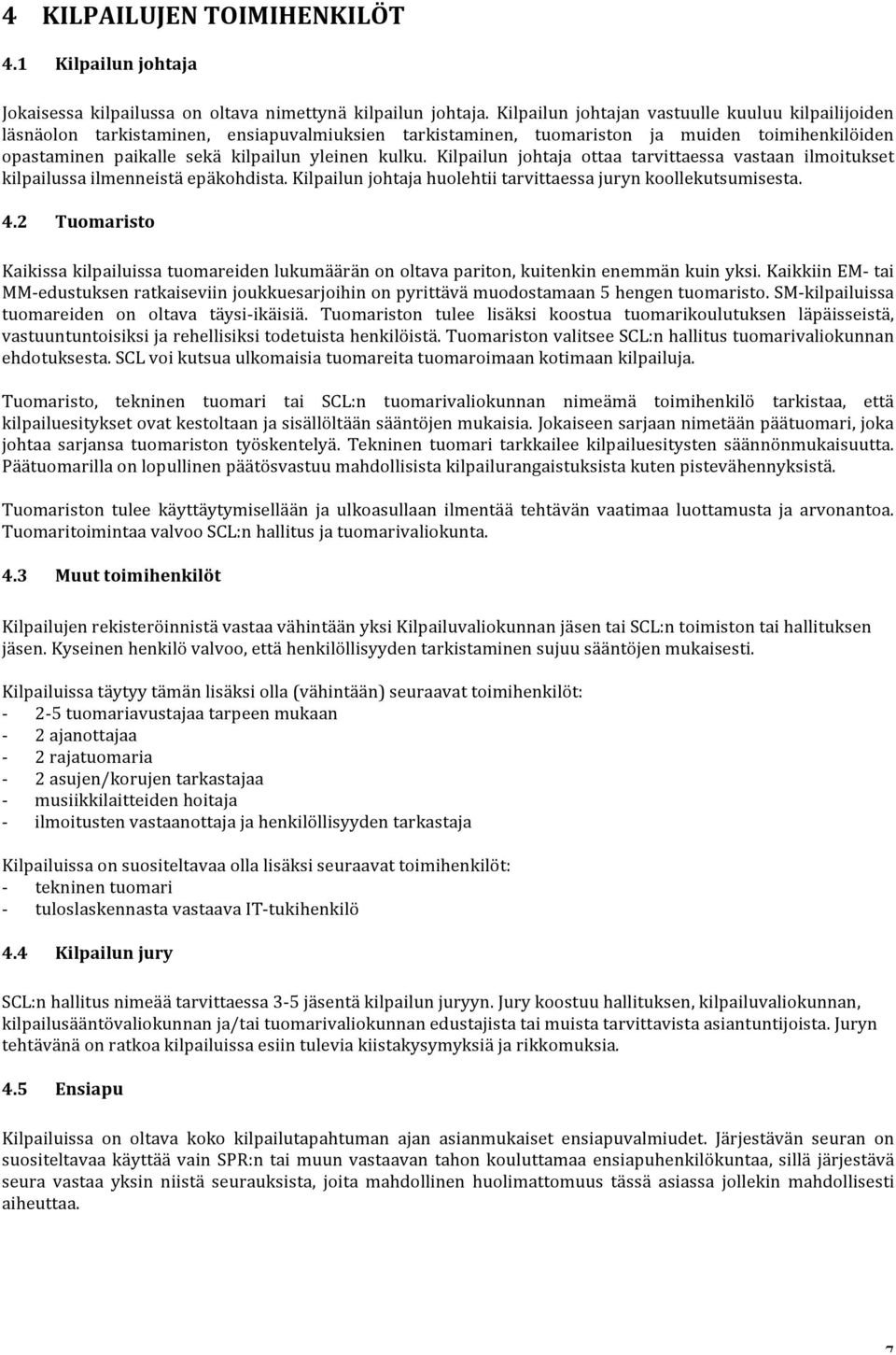 Kilpailun johtaja ottaa tarvittaessa vastaan ilmoitukset kilpailussa ilmenneistä epäkohdista. Kilpailun johtaja huolehtii tarvittaessa juryn koollekutsumisesta. 4.