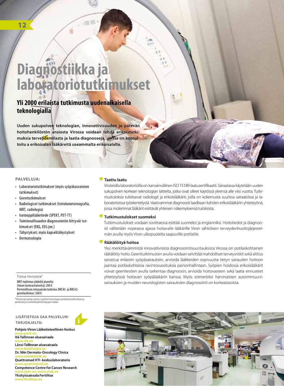 Palveluja: Laboratoriotutkimukset (myös syöpäkasvainten tutkimukset) Geenitutkimukset Radiologiset tutkimukset (tietokonetomografia, MRT, radiologia) Isotooppilääketiede (SPEKT, PET-TT)