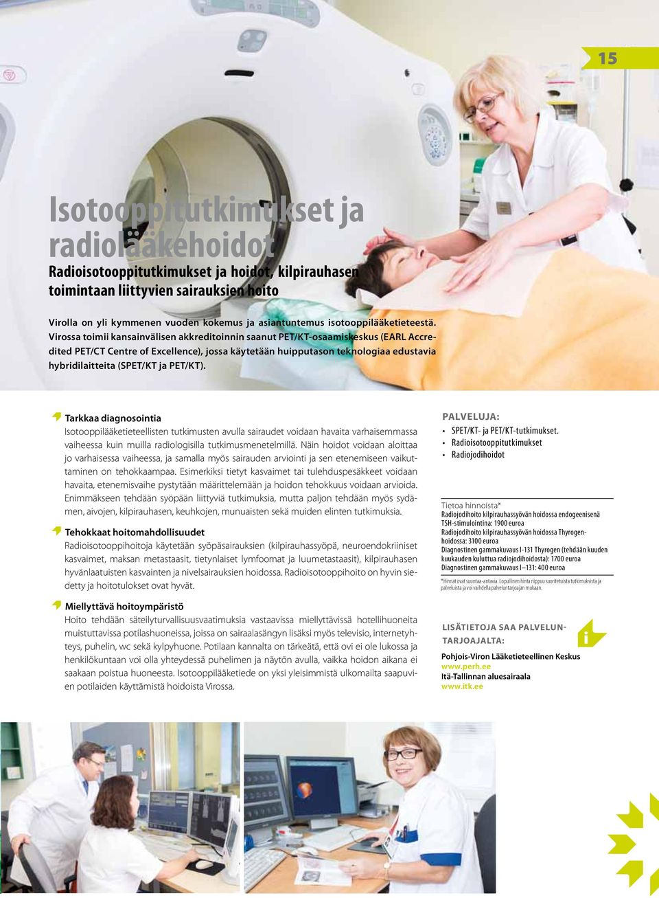 Virossa toimii kansainvälisen akkreditoinnin saanut PET/KT-osaamiskeskus (EARL Accredited PET/CT Centre of Excellence), jossa käytetään huipputason teknologiaa edustavia hybridilaitteita (SPET/KT ja