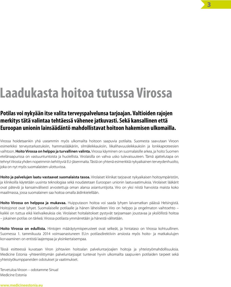 Suomesta saavutaan Viroon esimerkiksi terveystarkastuksiin, hammaslääkäriin, silmäleikkauksiin, liikalihavuusleikkauksiin ja lonkkaproteesien vaihtoon. Hoito Virossa on helppo ja turvallinen valinta.