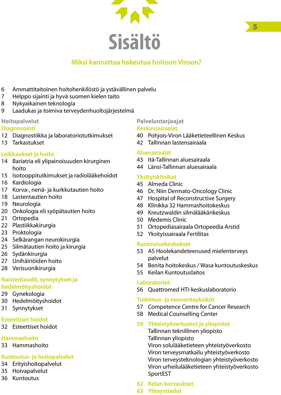 Diagnosointi 12 Diagnostiikka ja laboratoriotutkimukset 13 Tarkastukset Leikkaukset ja hoito 14 Bariatria eli ylipainoisuuden kirurginen hoito 15 Isotooppitutkimukset ja radiolääkehoidot 16