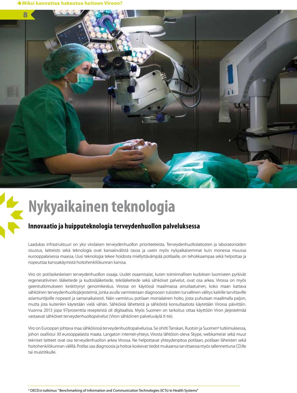 Terveydenhuoltolaitosten ja laboratorioiden sisustus, laitteisto sekä teknologia ovat kansainvälistä tasoa ja usein myös nykyaikaisemmat kuin monessa muussa eurooppalaisessa maassa.