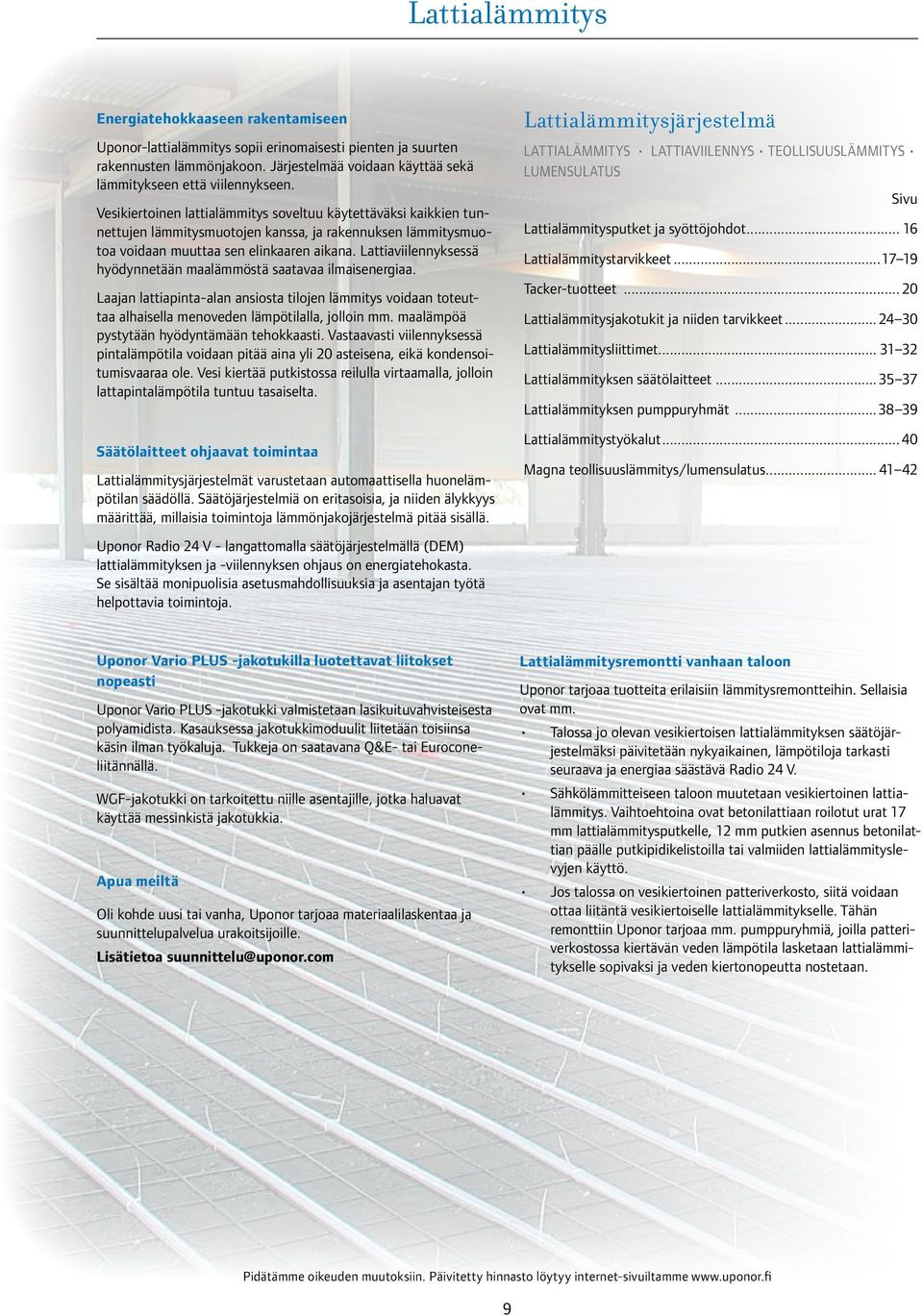 Lattiaviilennyksessä hyödynnetään maalämmöstä saatavaa ilmaisenergiaa. Laajan lattiapinta-alan ansiosta tilojen lämmitys voidaan toteuttaa alhaisella menoveden lämpötilalla, jolloin mm.