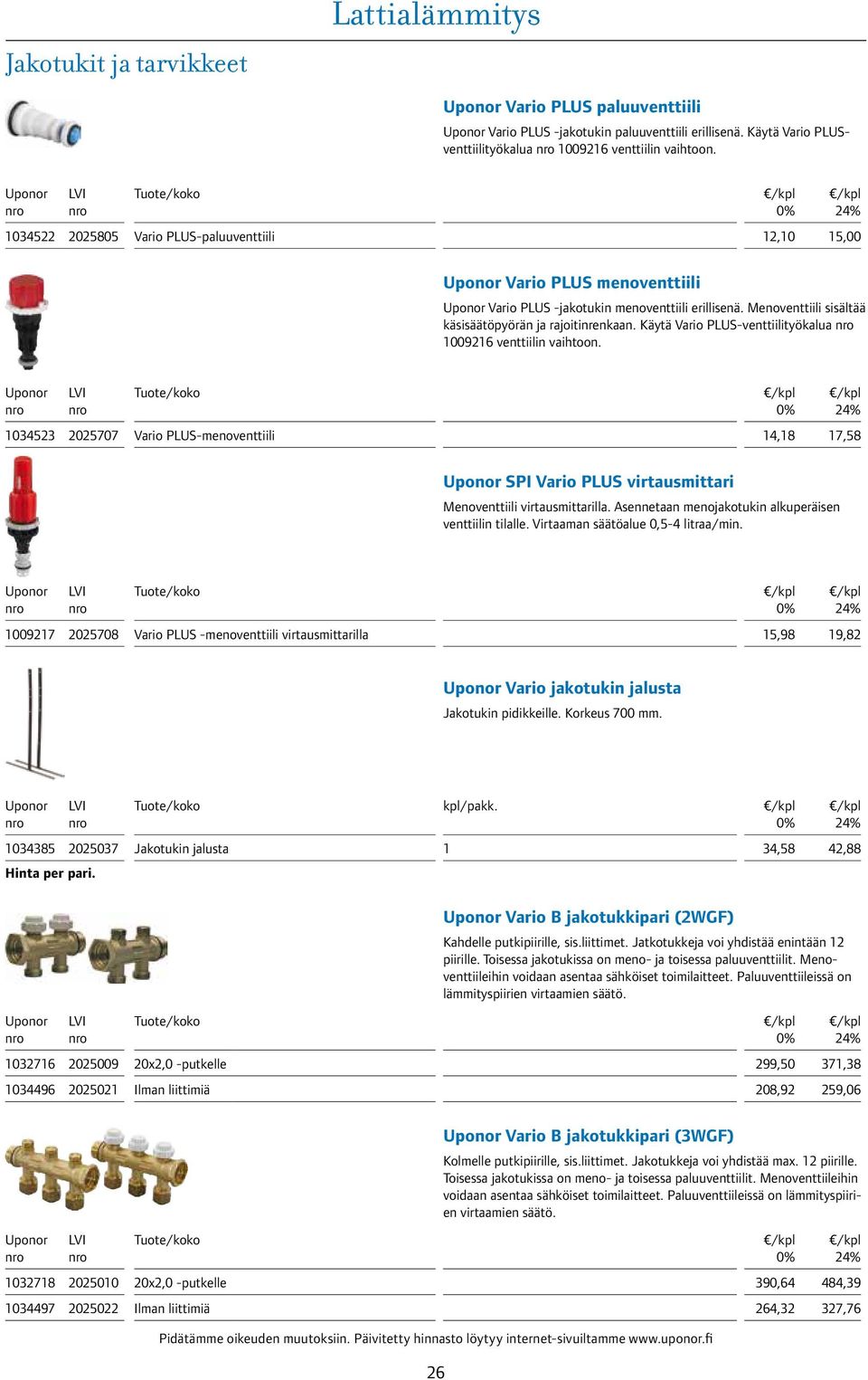 Käytä Vario PLUS-venttiilityökalua 00926 venttiilin vaihtoon. 034523 2025707 Vario PLUS-menoventtiili 4,8 7,58 SPI Vario PLUS virtausmittari Menoventtiili virtausmittarilla.