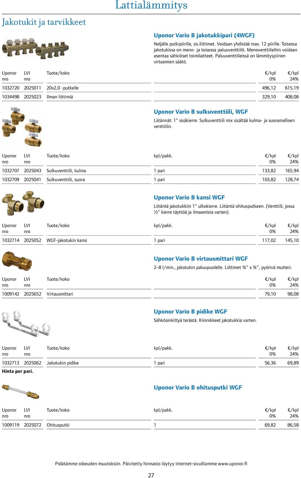 032720 20250 034498 2025023 20x2,0 -putkelle Ilman liittimiä 496,2 65,9 329,0 408,08 Vario B sulkuventtiili, WGF Liitännät: sisäkierre. Sulkuventtiili mix sisältää kulma- ja suoramallisen venttiilin.