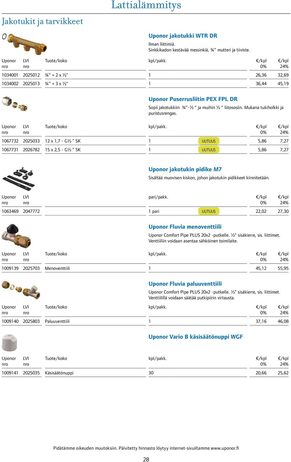 067732 2025033 2 x,7 - G½ SK UUTUUS 5,86 7,27 06773 2026782 5 x 2,5 - G½ SK UUTUUS 5,86 7,27 jakotukin pidike M7 Sisältää muovisen kiskon, johon jakotukin pidikkeet kiinnitetään. pari/pakk.