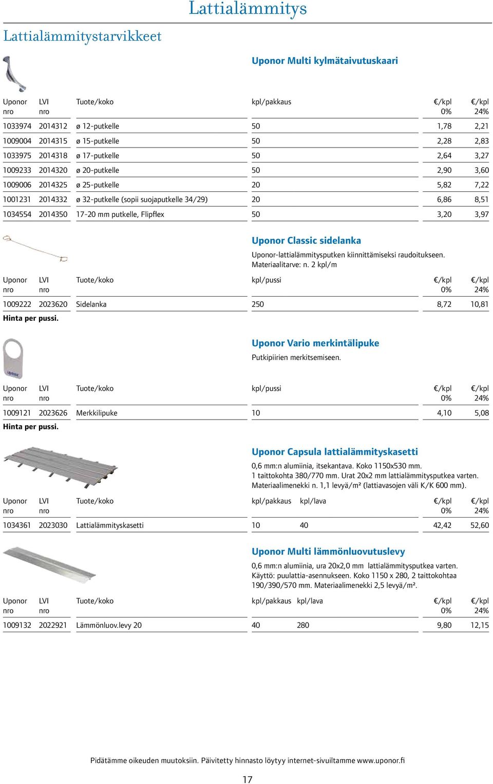 Sidelanka Classic sidelanka -lattialämmitysputken kiinnittämiseksi raudoitukseen. Materiaalitarve: n. 2 kpl/m kpl/pussi 250 Vario merkintälipuke Putkipiirien merkitsemiseen.