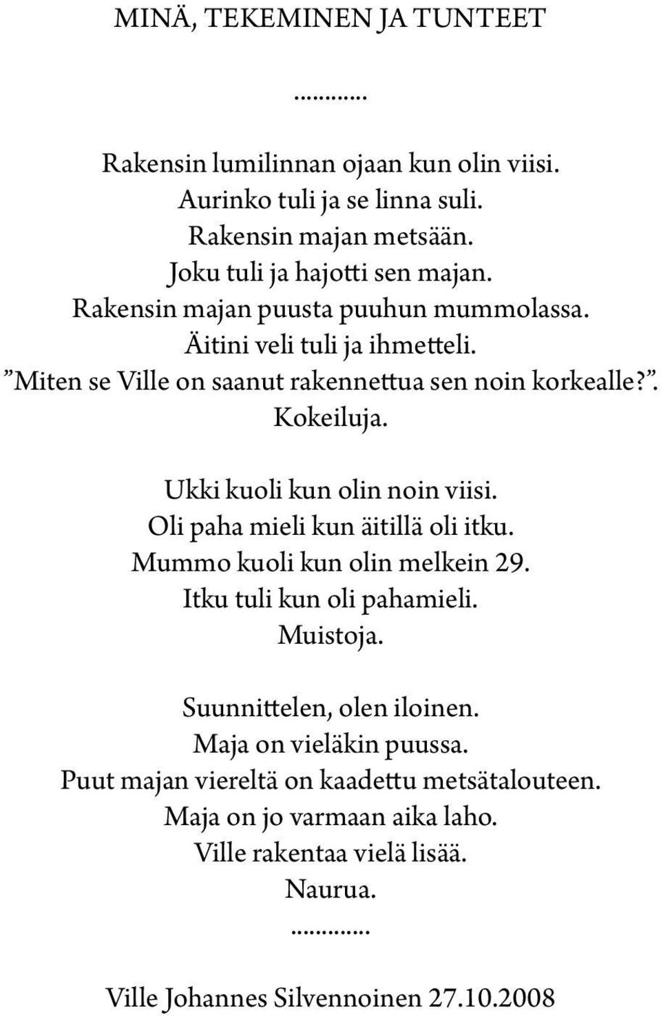 Ukki kuoli kun olin noin viisi. Oli paha mieli kun äitillä oli itku. Mummo kuoli kun olin melkein 29. Itku tuli kun oli pahamieli. Muistoja.