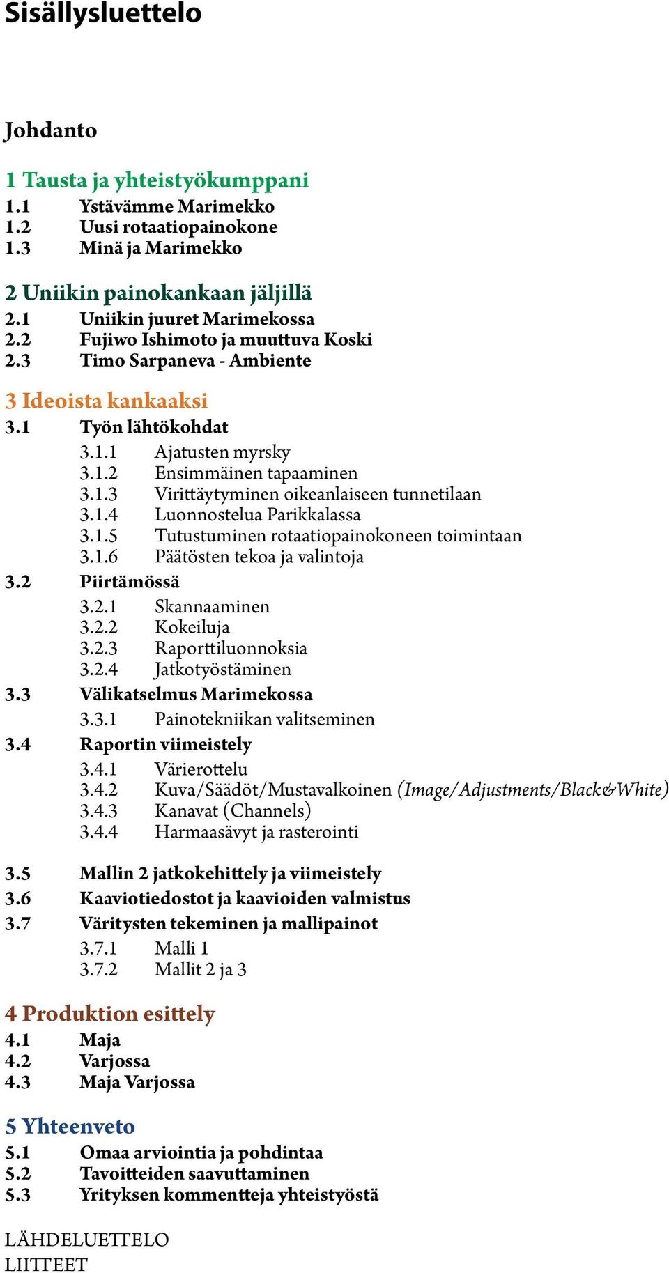 1.4 Luonnostelua Parikkalassa 3.1.5 Tutustuminen rotaatiopainokoneen toimintaan 3.1.6 Päätösten tekoa ja valintoja 3.2 Piirtämössä 3.2.1 Skannaaminen 3.2.2 Kokeiluja 3.2.3 Raporttiluonnoksia 3.2.4 Jatkotyöstäminen 3.