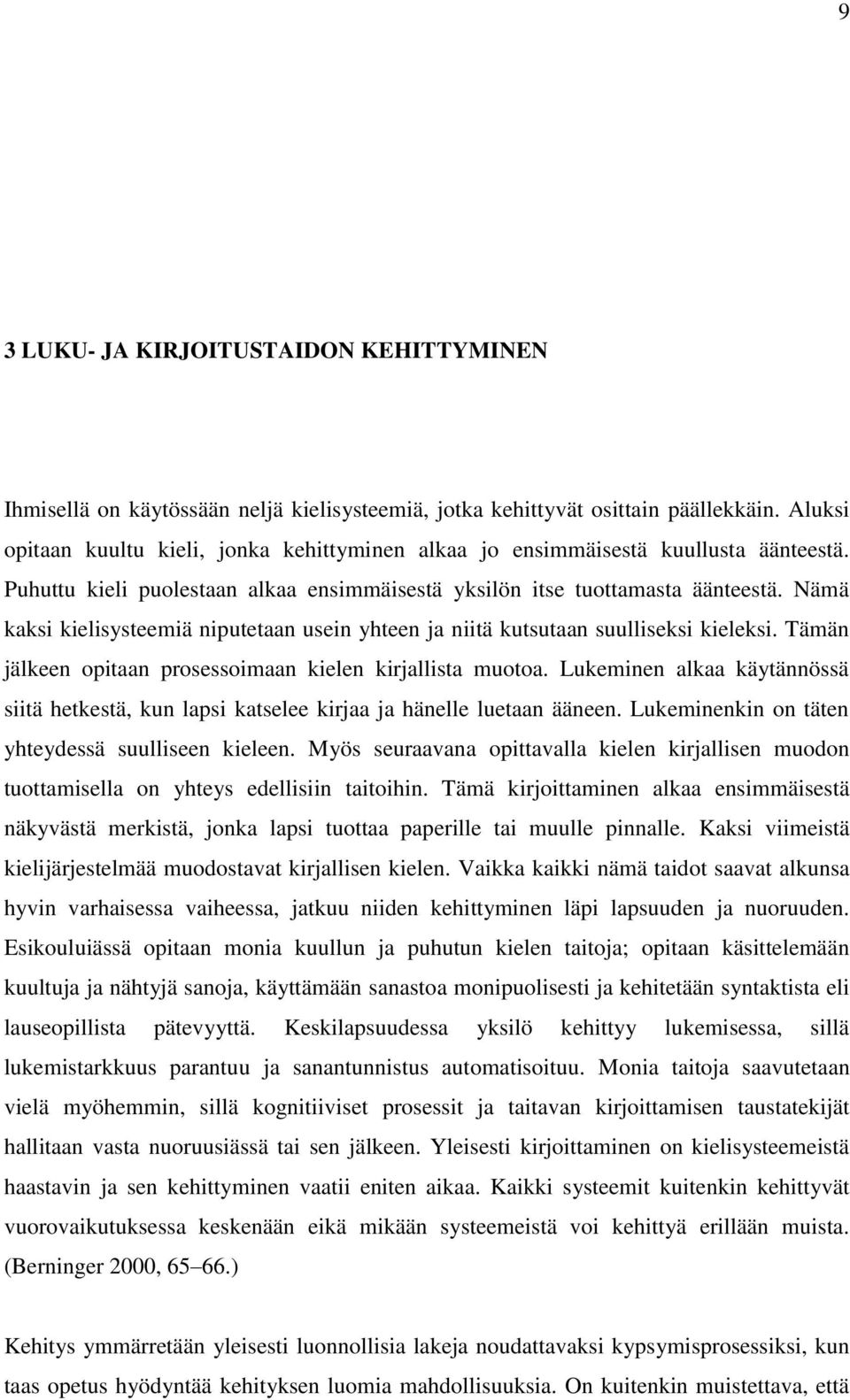 Nämä kaksi kielisysteemiä niputetaan usein yhteen ja niitä kutsutaan suulliseksi kieleksi. Tämän jälkeen opitaan prosessoimaan kielen kirjallista muotoa.