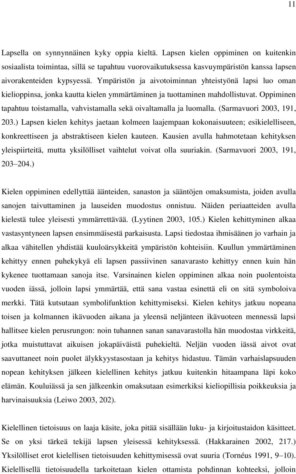 Oppiminen tapahtuu toistamalla, vahvistamalla sekä oivaltamalla ja luomalla. (Sarmavuori 2003, 191, 203.