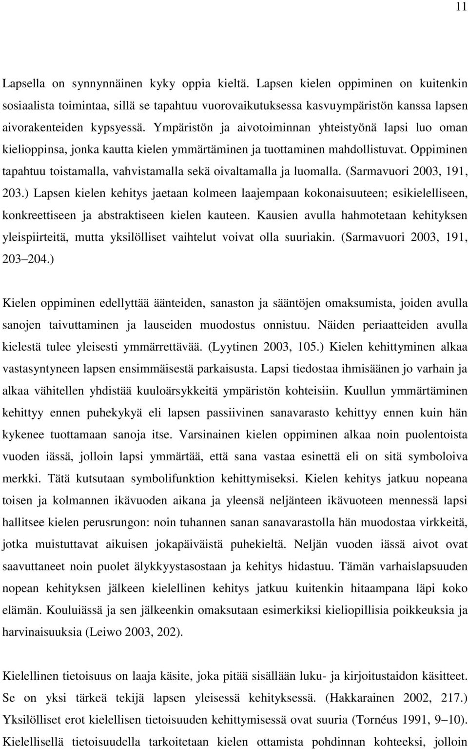 Oppiminen tapahtuu toistamalla, vahvistamalla sekä oivaltamalla ja luomalla. (Sarmavuori 2003, 191, 203.