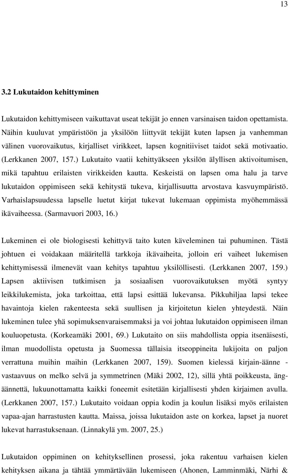 ) Lukutaito vaatii kehittyäkseen yksilön älyllisen aktivoitumisen, mikä tapahtuu erilaisten virikkeiden kautta.