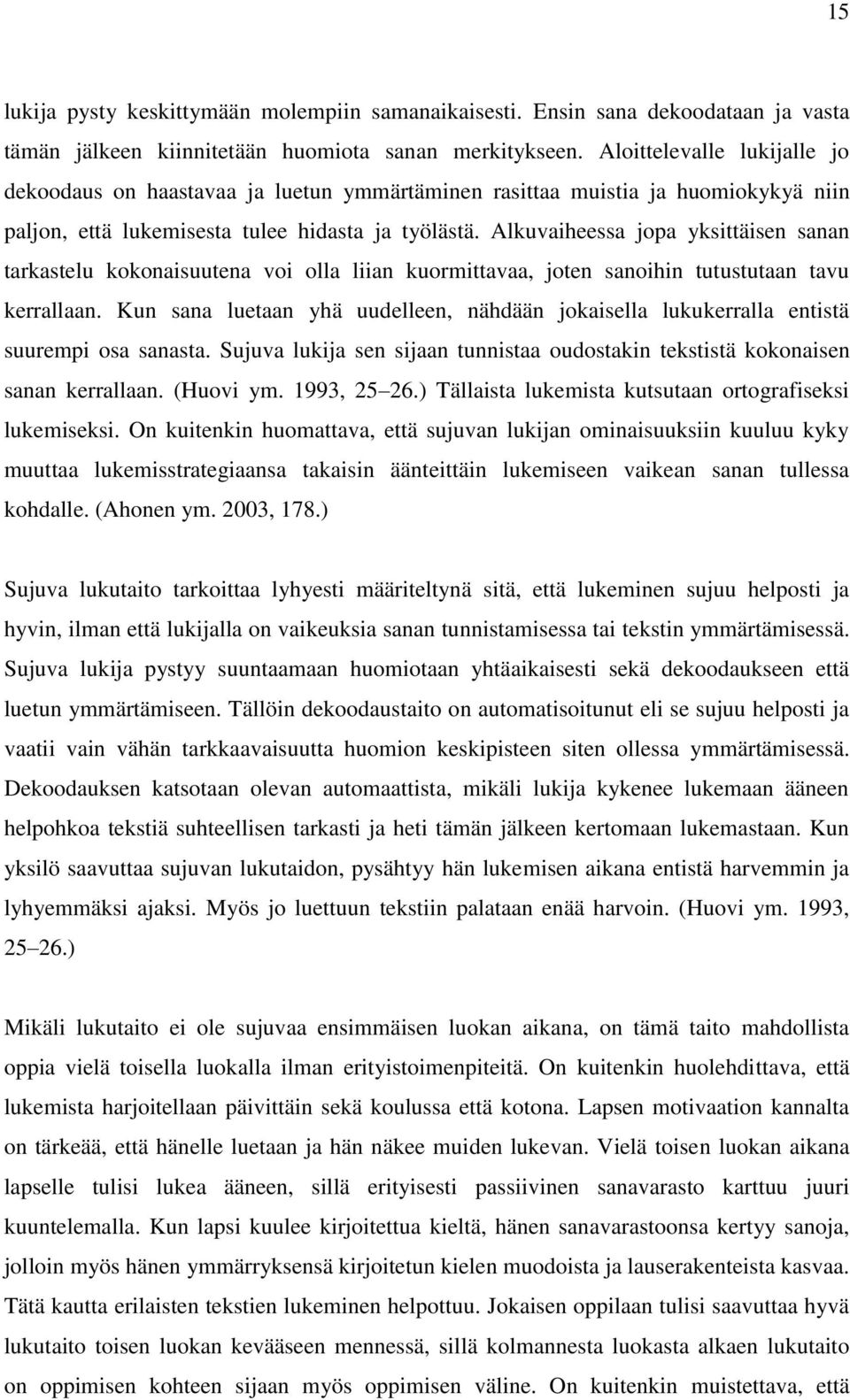 Alkuvaiheessa jopa yksittäisen sanan tarkastelu kokonaisuutena voi olla liian kuormittavaa, joten sanoihin tutustutaan tavu kerrallaan.