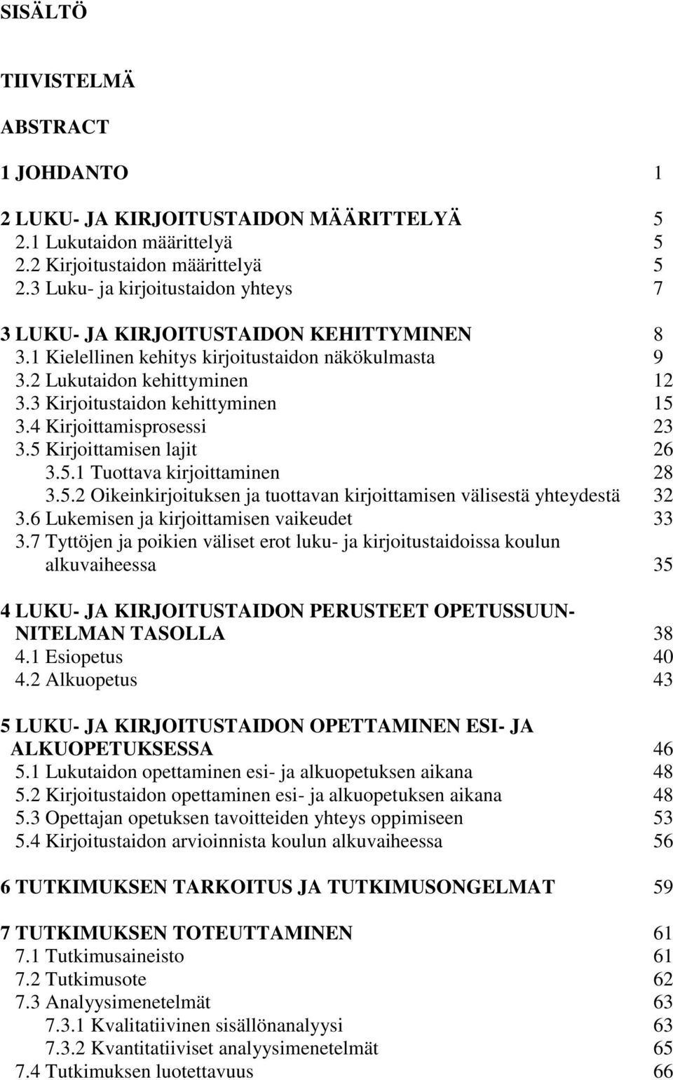 3 Kirjoitustaidon kehittyminen 15 3.4 Kirjoittamisprosessi 23 3.5 Kirjoittamisen lajit 26 3.5.1 Tuottava kirjoittaminen 28 3.5.2 Oikeinkirjoituksen ja tuottavan kirjoittamisen välisestä yhteydestä 32 3.