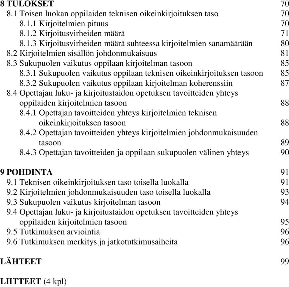 4 Opettajan luku- ja kirjoitustaidon opetuksen tavoitteiden yhteys oppilaiden kirjoitelmien tasoon 88 8.4.1 Opettajan tavoitteiden yhteys kirjoitelmien teknisen oikeinkirjoituksen tasoon 88 8.4.2 Opettajan tavoitteiden yhteys kirjoitelmien johdonmukaisuuden tasoon 89 8.