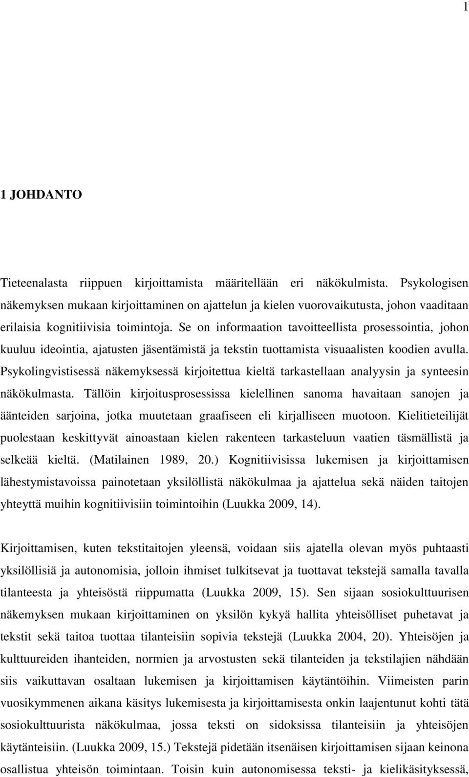 Se on informaation tavoitteellista prosessointia, johon kuuluu ideointia, ajatusten jäsentämistä ja tekstin tuottamista visuaalisten koodien avulla.