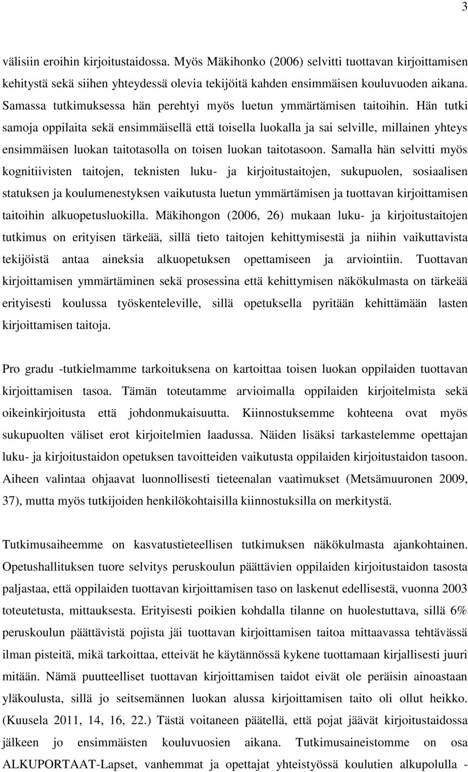 Hän tutki samoja oppilaita sekä ensimmäisellä että toisella luokalla ja sai selville, millainen yhteys ensimmäisen luokan taitotasolla on toisen luokan taitotasoon.