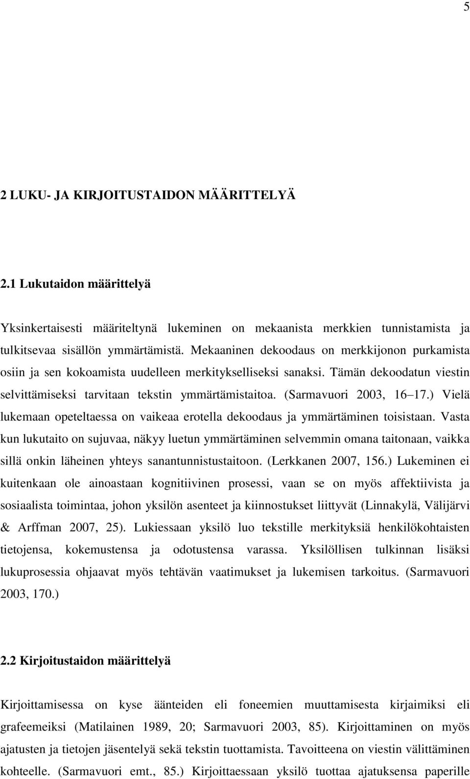 (Sarmavuori 2003, 16 17.) Vielä lukemaan opeteltaessa on vaikeaa erotella dekoodaus ja ymmärtäminen toisistaan.