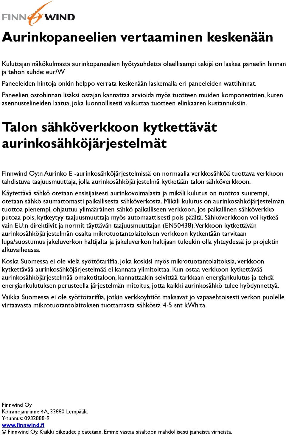 Paneelien ostohinnan lisäksi ostajan kannattaa arvioida myös tuotteen muiden komponenttien, kuten asennustelineiden laatua, joka luonnollisesti vaikuttaa tuotteen elinkaaren kustannuksiin.