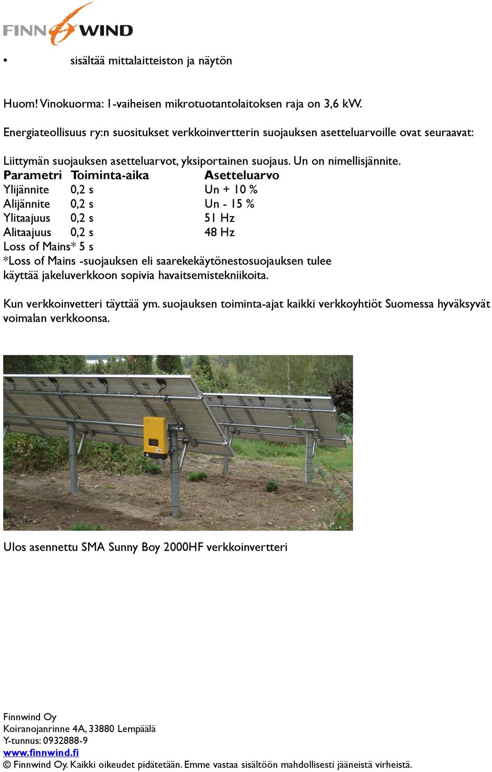 Parametri Toiminta-aika Asetteluarvo Ylijännite 0,2 s Un + 10 % Alijännite 0,2 s Un - 15 % Ylitaajuus 0,2 s 51 Hz Alitaajuus 0,2 s 48 Hz Loss of Mains* 5 s *Loss of Mains -suojauksen eli