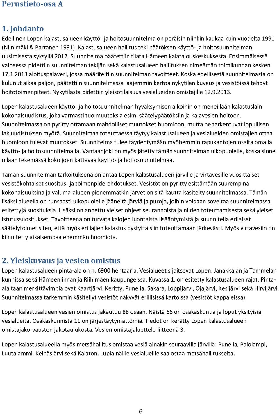 Ensimmäisessä vaiheessa pidettiin suunnitelman tekijän sekä kalastusalueen hallituksen nimeämän toimikunnan kesken 17.1.2013 aloituspalaveri, jossa määriteltiin suunnitelman tavoitteet.