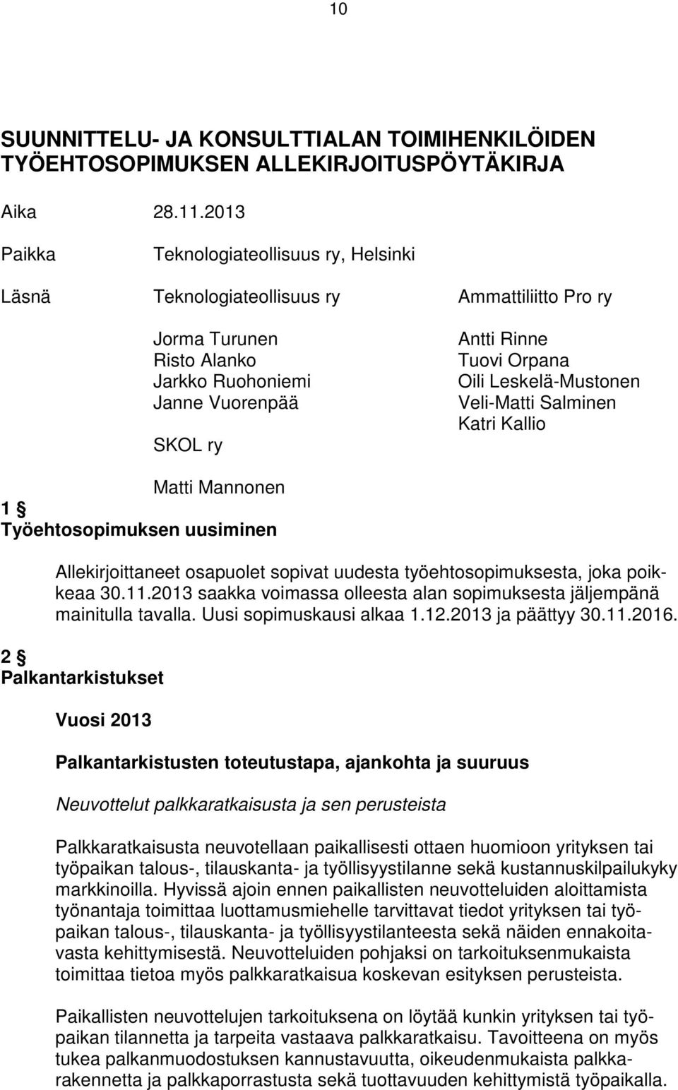 Leskelä-Mustonen Veli-Matti Salminen Katri Kallio Matti Mannonen 1 Työehtosopimuksen uusiminen Allekirjoittaneet osapuolet sopivat uudesta työehtosopimuksesta, joka poikkeaa 30.11.