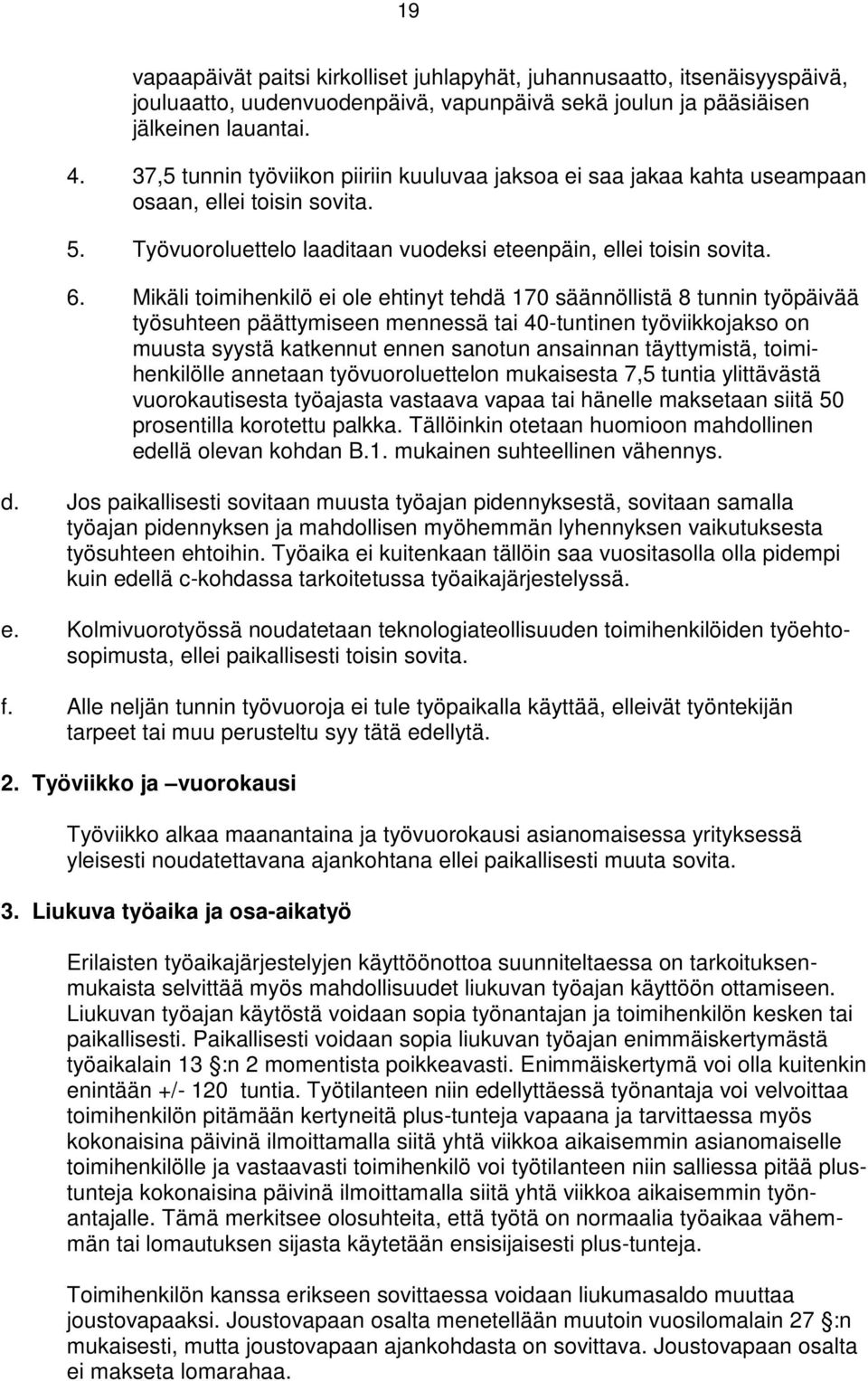 Mikäli toimihenkilö ei ole ehtinyt tehdä 170 säännöllistä 8 tunnin työpäivää työsuhteen päättymiseen mennessä tai 40-tuntinen työviikkojakso on muusta syystä katkennut ennen sanotun ansainnan