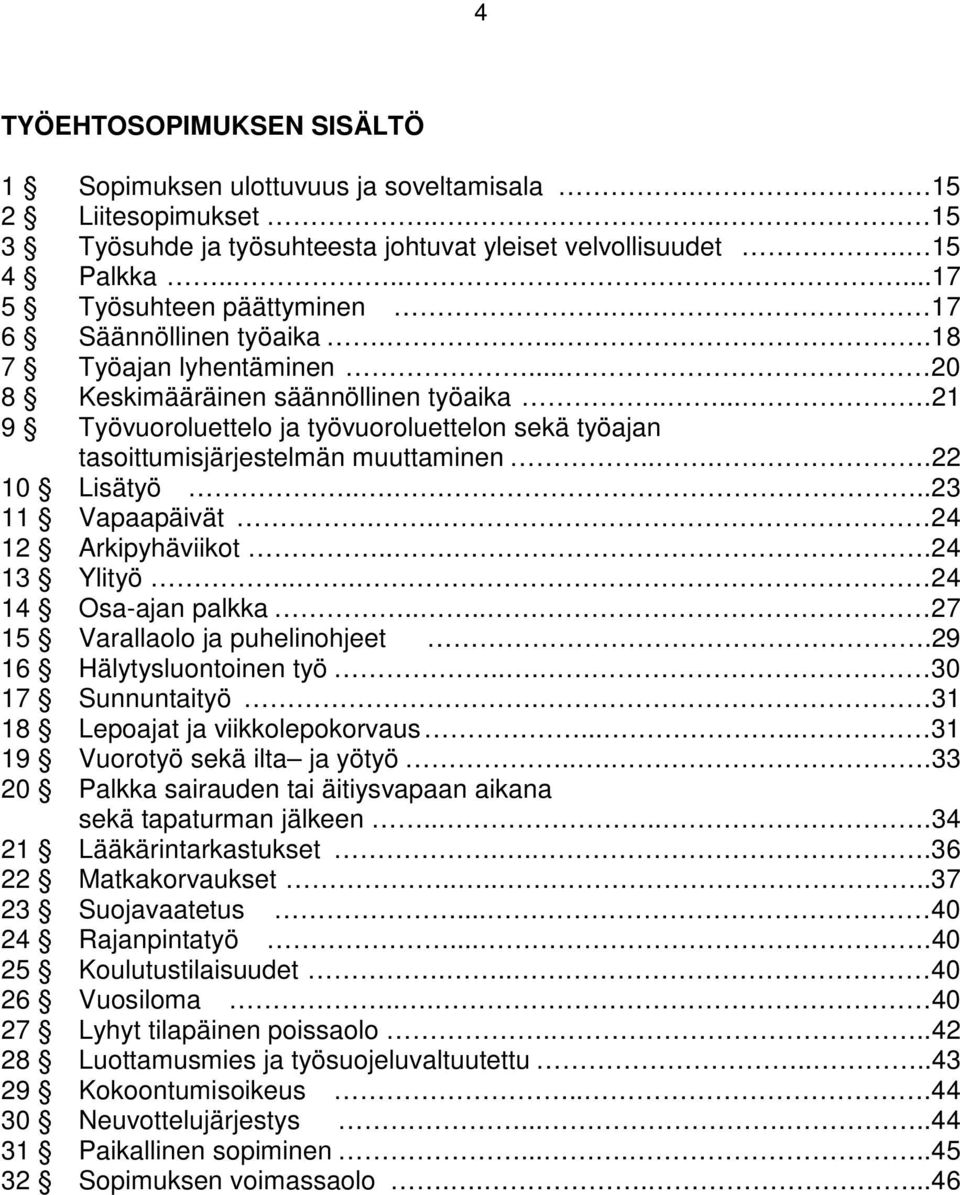 ...22 10 Lisätyö.....23 11 Vapaapäivät.. 24 12 Arkipyhäviikot....24 13 Ylityö... 24 14 Osa-ajan palkka.... 27 15 Varallaolo ja puhelinohjeet.29 16 Hälytysluontoinen työ... 30 17 Sunnuntaityö.