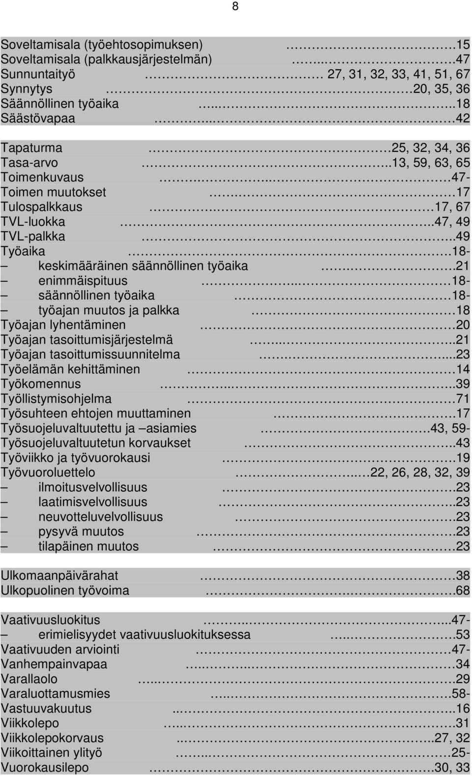 18- keskimääräinen säännöllinen työaika..21 enimmäispituus.. 18- säännöllinen työaika 18- työajan muutos ja palkka 18 Työajan lyhentäminen 20 Työajan tasoittumisjärjestelmä.