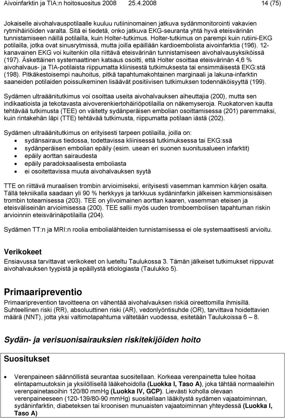 Holter-tutkimus on parempi kuin rutiini-ekg potilailla, jotka ovat sinusrytmissä, mutta joilla epäillään kardioembolista aivoinfarktia (196).