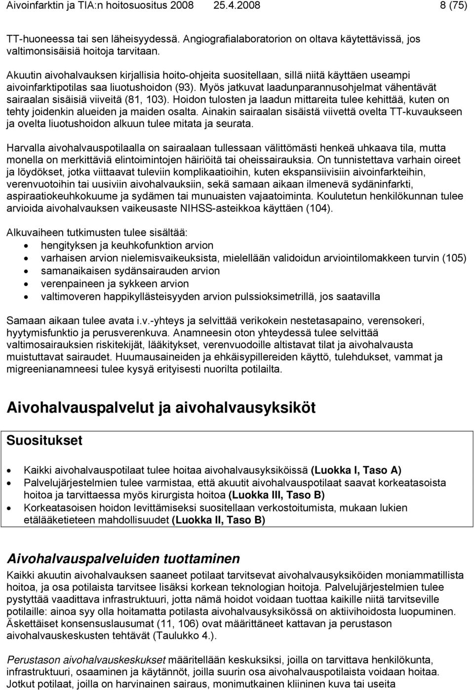 Myös jatkuvat laadunparannusohjelmat vähentävät sairaalan sisäisiä viiveitä (81, 103). Hoidon tulosten ja laadun mittareita tulee kehittää, kuten on tehty joidenkin alueiden ja maiden osalta.