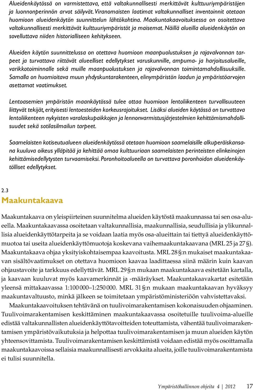 Maakuntakaavoituksessa on osoitettava valtakunnallisesti merkittävät kulttuuriympäristöt ja maisemat. Näillä alueilla alueidenkäytön on sovelluttava niiden historialliseen kehitykseen.