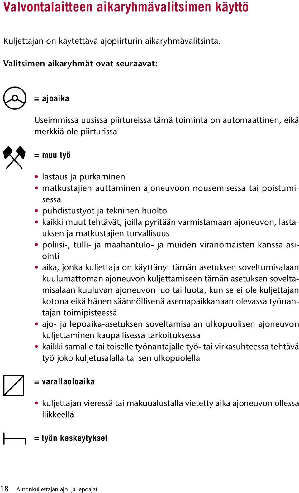 ajoneuvoon nousemisessa tai poistumisessa puhdistustyöt ja tekninen huolto kaikki muut tehtävät, joilla pyritään varmistamaan ajoneuvon, lastauksen ja matkustajien turvallisuus poliisi-, tulli- ja