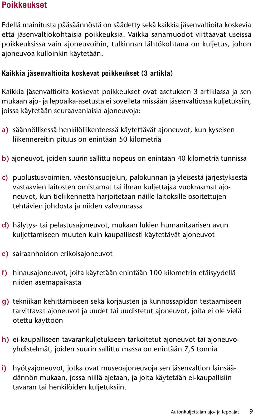 Kaikkia jäsenvaltioita koskevat poikkeukset (3 artikla) Kaikkia jäsenvaltioita koskevat poikkeukset ovat asetuksen 3 artiklassa ja sen mukaan ajo- ja lepoaika-asetusta ei sovelleta missään