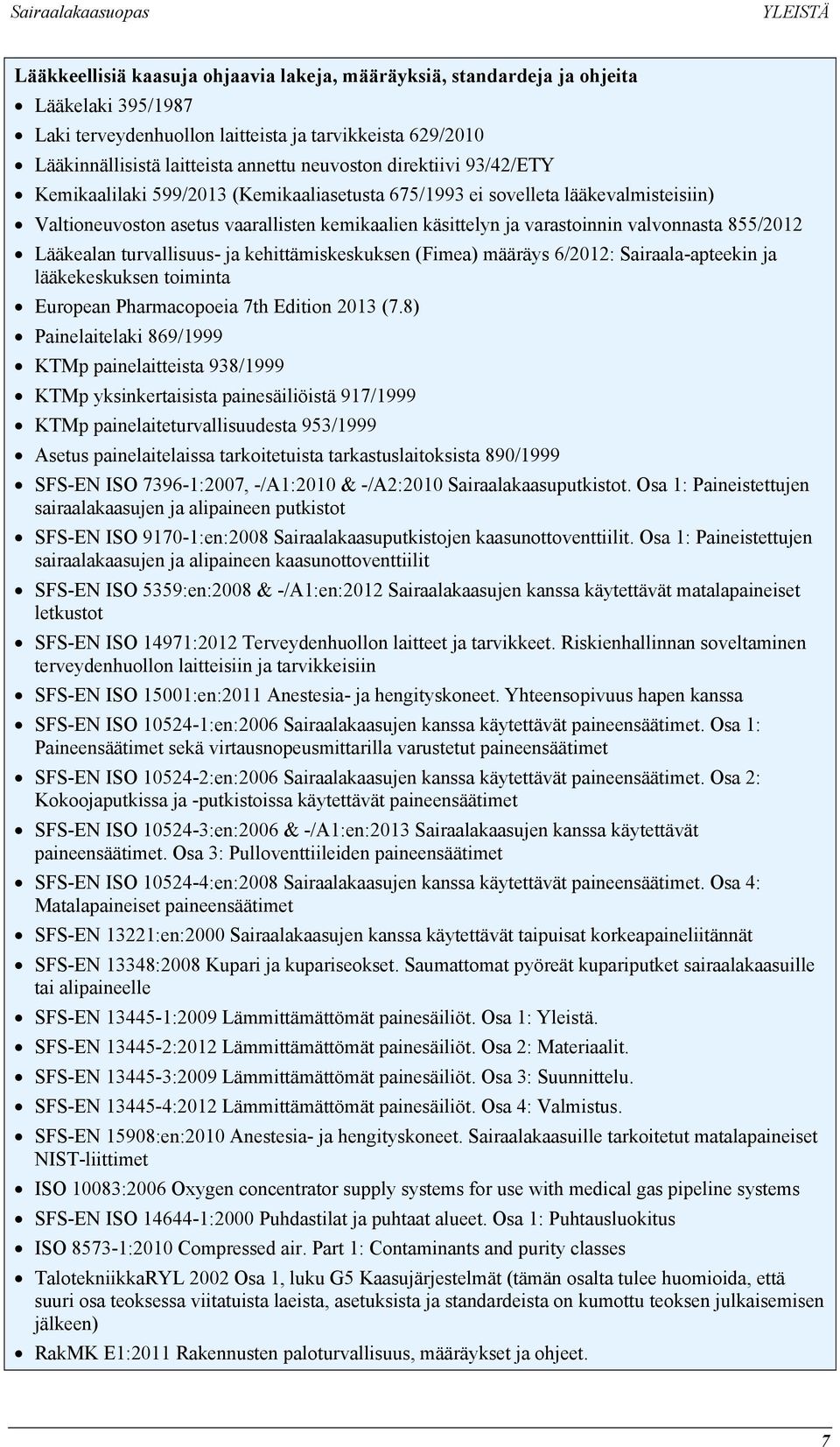 valvonnasta 855/2012 Lääkealan turvallisuus- ja kehittämiskeskuksen (Fimea) määräys 6/2012: Sairaala-apteekin ja lääkekeskuksen toiminta European Pharmacopoeia 7th Edition 2013 (7.