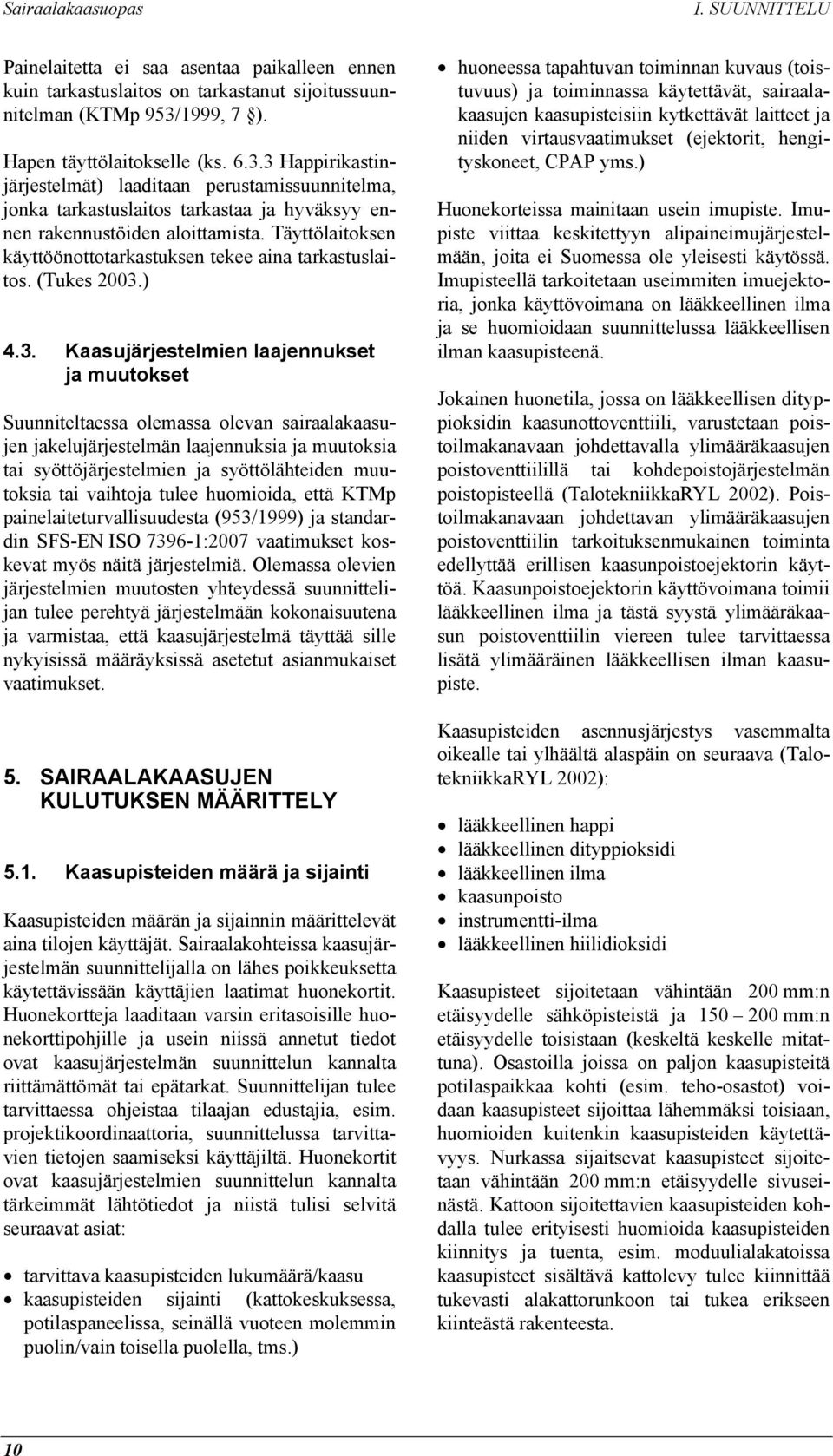 Täyttölaitoksen käyttöönottotarkastuksen tekee aina tarkastuslaitos. (Tukes 2003.