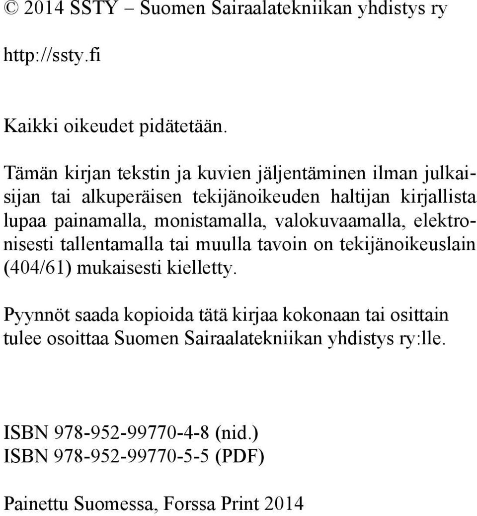 monistamalla, valokuvaamalla, elektronisesti tallentamalla tai muulla tavoin on tekijänoikeuslain (404/61) mukaisesti kielletty.