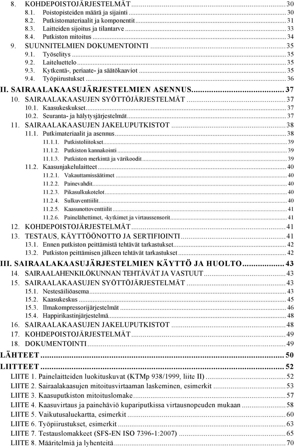 .. 37 10. SAIRAALAKAASUJEN SYÖTTÖJÄRJESTELMÄT...37 10.1. Kaasukeskukset... 37 10.2. Seuranta- ja hälytysjärjestelmät... 37 11. SAIRAALAKAASUJEN JAKELUPUTKISTOT...38 11.1. Putkimateriaalit ja asennus.