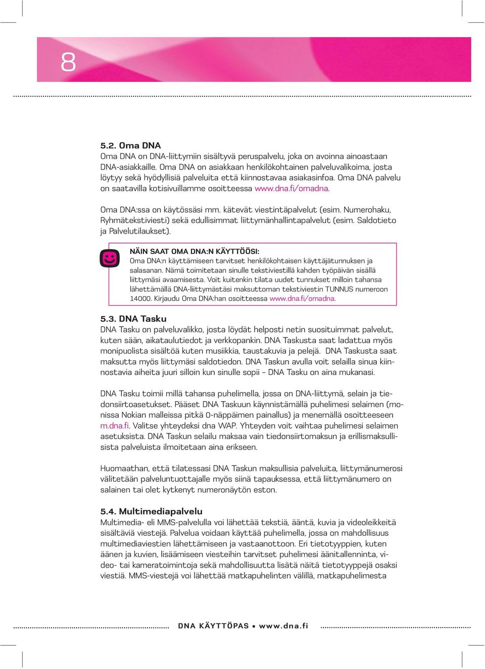 fi /omadna. Oma DNA:ssa on käytössäsi mm. kätevät viestintäpalvelut (esim. Numerohaku, Ryhmätekstiviesti) sekä edullisimmat liittymänhallintapalvelut (esim. Saldotieto ja Palvelutilaukset).