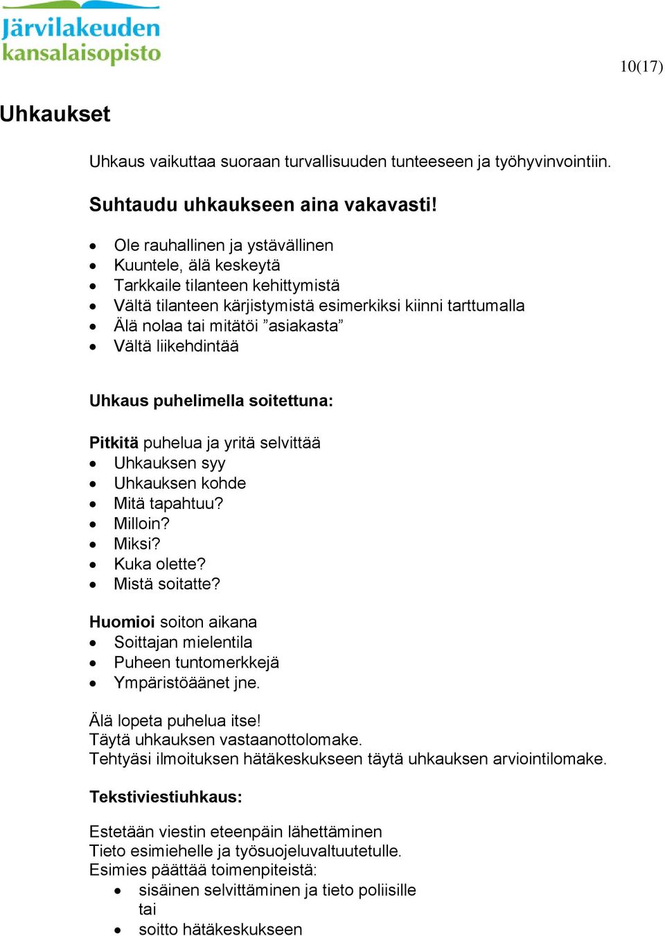 Uhkaus puhelimella soitettuna: Pitkitä puhelua ja yritä selvittää Uhkauksen syy Uhkauksen kohde Mitä tapahtuu? Milloin? Miksi? Kuka olette? Mistä soitatte?