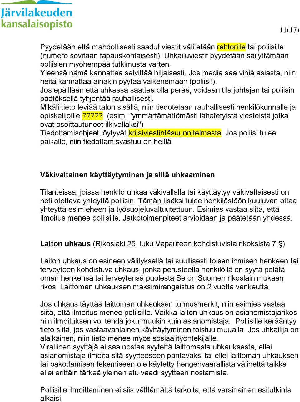 Jos media saa vihiä asiasta, niin heitä kannattaa ainakin pyytää vaikenemaan (poliisi!).