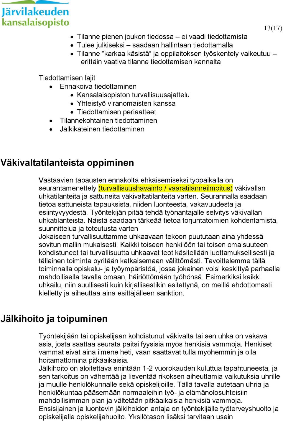 Jälkikäteinen tiedottaminen Väkivaltatilanteista oppiminen Vastaavien tapausten ennakolta ehkäisemiseksi työpaikalla on seurantamenettely (turvallisuushavainto / vaaratilanneilmoitus) väkivallan