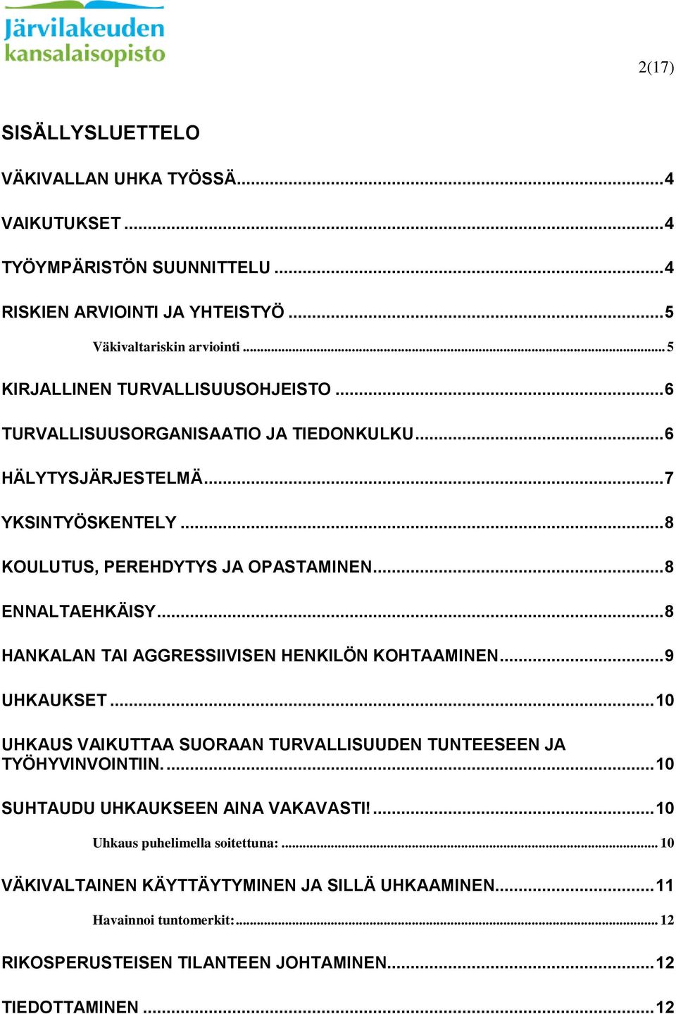 .. 8 ENNALTAEHKÄISY... 8 HANKALAN TAI AGGRESSIIVISEN HENKILÖN KOHTAAMINEN... 9 UHKAUKSET... 10 UHKAUS VAIKUTTAA SUORAAN TURVALLISUUDEN TUNTEESEEN JA TYÖHYVINVOINTIIN.