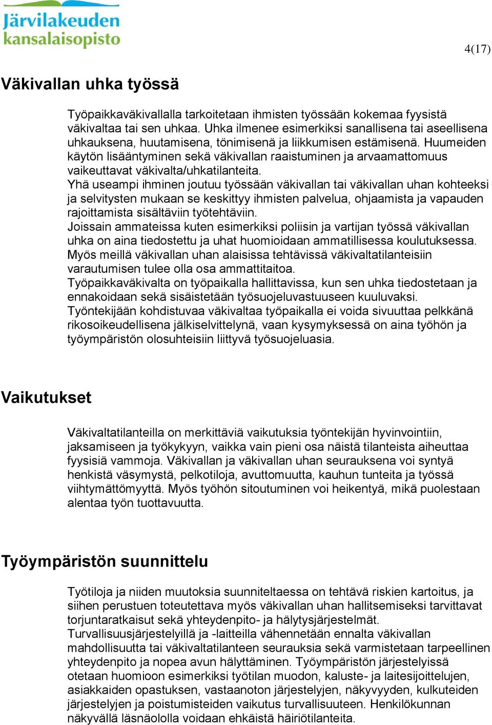 Huumeiden käytön lisääntyminen sekä väkivallan raaistuminen ja arvaamattomuus vaikeuttavat väkivalta/uhkatilanteita.